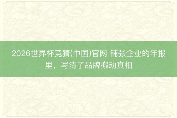 2026世界杯竞猜(中国)官网 铺张企业的年报里，写清了品牌搬动真相